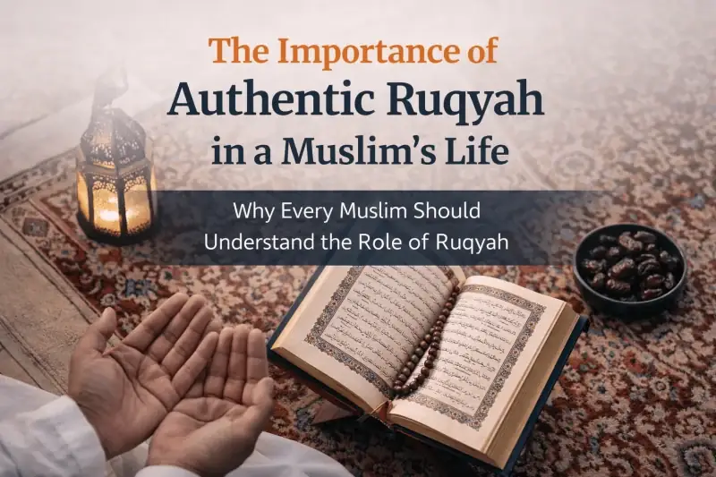 Importance of authentic Ruqyah in a Muslim’s life based on the Quran and Sunnah